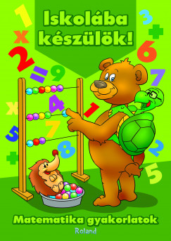 Lengyel Orsolya   (Szerk.) - Iskol�ba k�sz�l�k! - Matematika gyakorlatok
