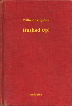 William Le Queux - Hushed Up!
