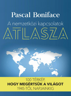 Pascal Boniface - A nemzetkzi kapcsolatok atlasza