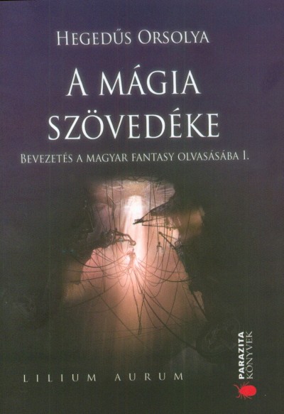 Hegedűs Orsolya - A mágia szövedéke - Bevezetés a magyar fantasy olvasásába I.