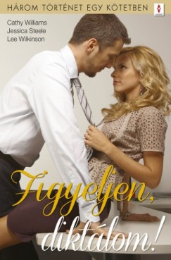Lee Wilkinson - Cathy Williams - Figyeljen, diktlom! - 3 trtnet 1 ktetben - Ma nekem, holnap neked, Lthatatlan ktelk, des vezekls