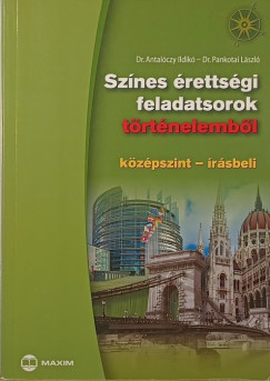 Dr. Antalczy Ildik - Dr. Pankotai Lszl - Sznes rettsgi feladatsorok trtnelembl