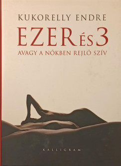 Kukorelly Endre - Ezer és 3 -avagy a nőkben rejlő szív