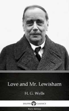H. G. Wells - Love and Mr. Lewisham by H. G. Wells (Illustrated)