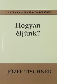 Jzef Tischner - Hogyan ljnk?