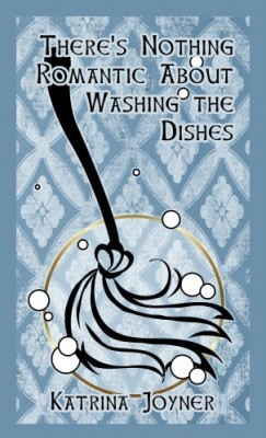 Katrina Joyner - There's Nothing Romantic About Washing the Dishes