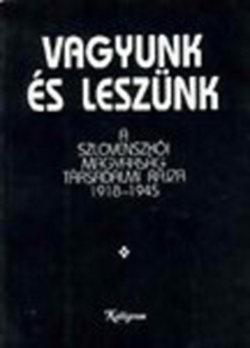 Fazekas Jzsef  (szerk.) - Vagyunk s lesznk - A szlovenszki magyarsg trsadalmi rajza 1918-1945