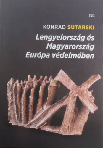 Konrad Sutarski - Lengyelorsz�g �s Magyarorsz�g Eur�pa v�delm�ben