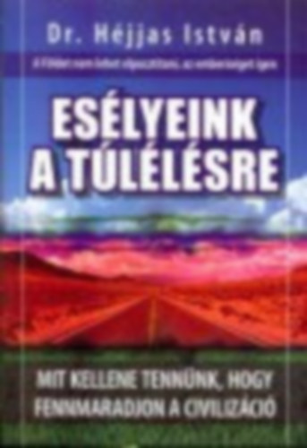 Dr. Hjjas Istvn - Eslyeink a tllsre - Mit kellene tennnk, hogy fennmaradjon a civilizci