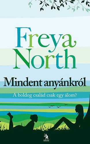 Freya North - Mindent any�nkr�l - Any�k,l�nyok,szeret�k,hazugs�gok