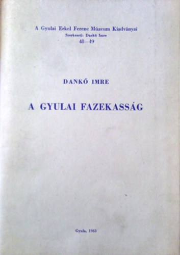 Dankó Imre - A gyulai fazekasság (A Gyulai Erkel Ferenc Múzeum Kiadványai 48-49)
