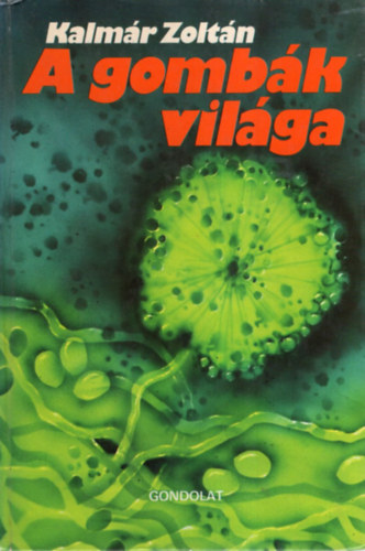 Kalmár Zoltán - A gombák világa