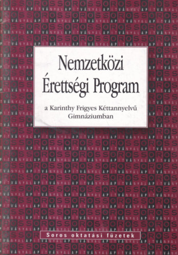 Nemzetközi Érettségi Program a Karinthy Frigyes Kéttannyelvű Gimnáziumban (Soros oktatási füzetek)