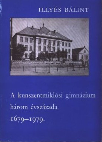 Illy�s B�lint - A kunszentmikl�si gimn�zium h�rom �vsz�zada 1679-1979