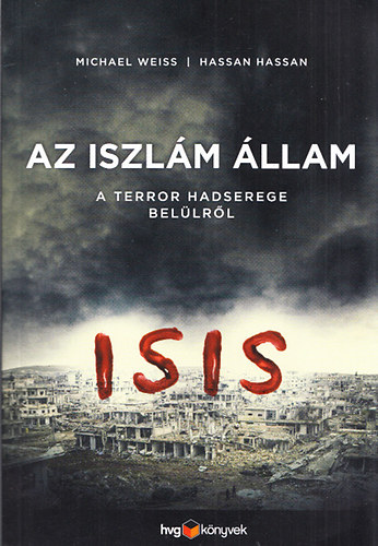 Michael Weiss; Hassan Hassan - Az Iszlm llam - A terror hadserege bellrl