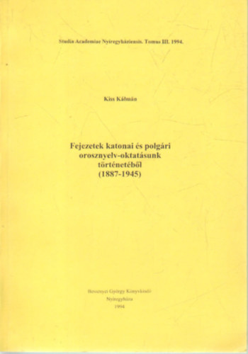 Kiss Klmn - Fejezetek katonai s polgri orosznelyv-oktatsunk trtnetbl (1887-1945 )