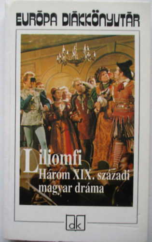 Kisfaludy K�roly, Csiky Gergely Szigligeti Ede - Liliomfi (H�rom XIX. sz�zadi magyar dr�ma)