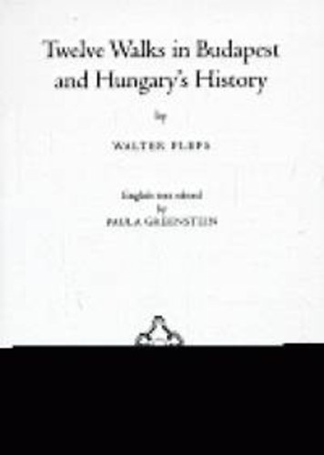 Fleps Walter - Twelve Walks in Budapest and Hungary's History