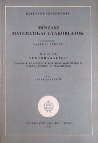 Dr. Fazekas Ferenc - Műszaki Matematikai gyakorlatok: B. I-II-III. Vektoranalízis
