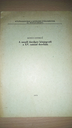 Bónis György - A sasadi tizedper közjegyzői a XV. század derekán (különlenyomat a levéltári közlemények XL. évfolyamából)