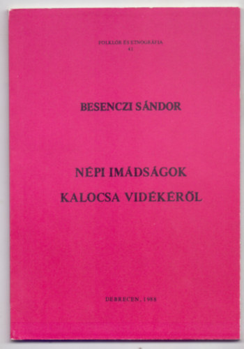 Besenczi Sndor - Npi imdsgok Kalocsa vidkrl (Folklr s etnogrfia)