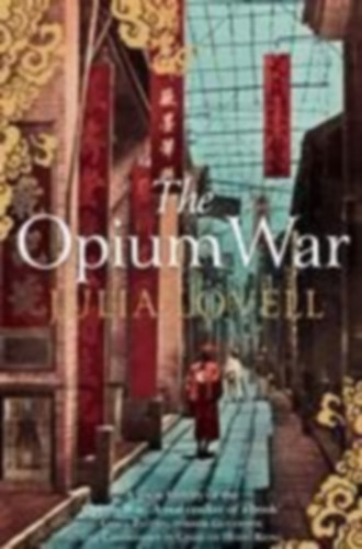 Julia Lovell - The Opium War - Drugs, Dreams and the Making of China