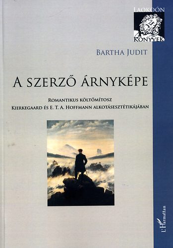 Bartha Judit - A szerz� �rnyk�pe - Romantikus k�lt�m�tosz Kierkegaard �s...
