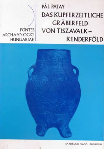 P�l Patay - Das kupferzeitliche Gr�berfeld von Tiszavalk-Kenderf�ld