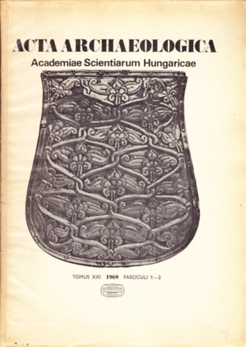 Acta Archaeologica (Academiae Scientiarum Hungaricae) Tomus XXI. Fasciculi 1-2 (1969)