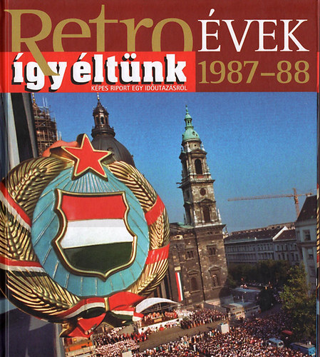 Széky János - Retroévek 1987-88 - Így éltünk - Képes riport egy időutazásról
