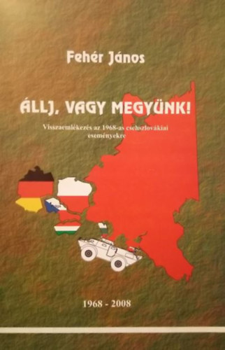 Fehr Jnos - llj, vagy megynk! - Visszaemlkezs az 1968-as csehszlovkiai esemnyekre