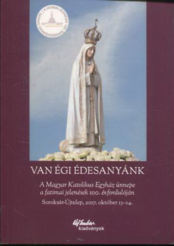 Van gi desanynk - A Magyar Katolikus Egyhz nnepe a fatimai jelensek 100. vforduljn (Soroksr-jtelep, 2017. oktber 13-14.)