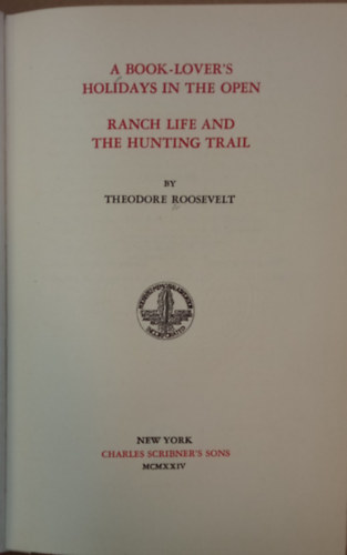 Theodore Roosevelt - The Works of Theodore Roosevelt IV. - A Book-Lover's Holidays in the Open, Ranch Life and the Hunting Trail (Sz�mozott p�ld�ny)