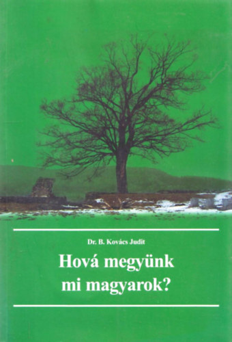 Dr. B. Kovács Judit - Hová megyünk mi magyarok?