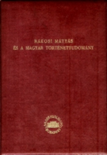 Akad�miai Kiad� - R�kosi M�ty�s �s a magyar t�rt�nettudom�ny