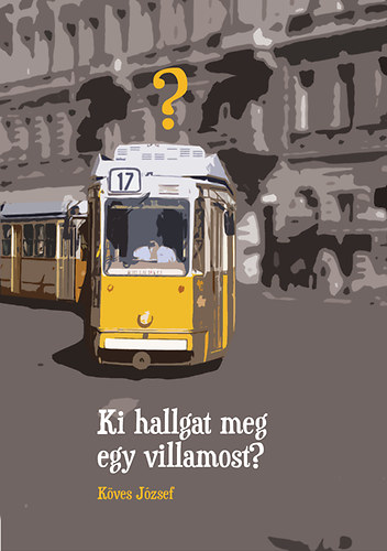 Köves József - Ki hallgat meg egy villamost?