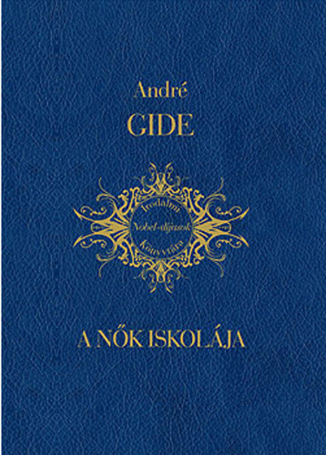 André Gide - A nők iskolája (Irodalmi Nobel-díjasok Könyvtára 22)