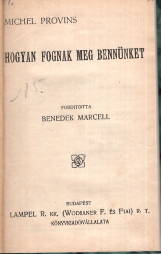 Benedek Marcell  Michel Provins (ford.) - Hogyan fognak meg benn�nket ( 1913  Magyar K�nyvt�r sorozat )