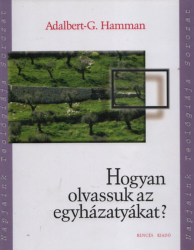 Adalbert-G. Hamman - Hogyan olvassuk az egyh�zaty�kat?