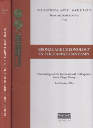 Bronze Age Chronology in the Carpathian Basin (Bibliotheca Musei Marisiensis Seria Archaeologica VIII.)