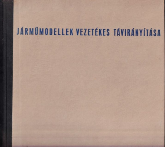 Szerz� Petrik Ott� Lektor Vereb�ly Andr�s - J�rm�modellek vezet�kes t�vir�ny�t�sa      - Szerkezeti elemek �s alapkapcsol�sok - �ramforr�sok - Vezet�kek, szerelv�nyek -   M�gneses k�sz�l�kek, motorok -  Jelk�pz�k �s jelv�laszt�k