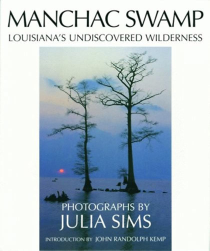 Julia Sims  (f�nyk.) - John Randolph Kemp - Manchac Swamp - Luisiana's Undiscovered Wilderness (A Manchac-mocs�r - angol nyelv�)