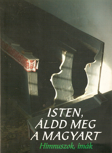 Beke Sándor (szerk.) - 'Isten, áldd meg a magyart...' Himnuszok, imák