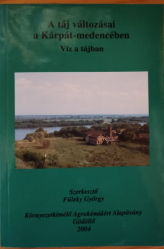Füleky György - A táj változásai a Kárpát-medencében: Víz a tájban