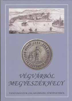 Moln�r Andr�s  (szerkeszt�) - V�gv�rb�l megyesz�khely. Tanulm�nyok Zalaegerszeg t�rt�net�b�l