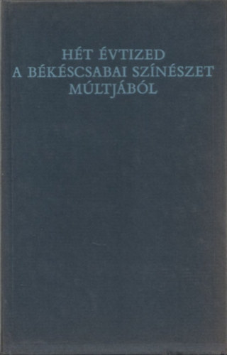 Szab Ferenc  (szerk) - Ht vtized a bkscsabai sznszet mltjb (Bibliotheca Bekesiensis)