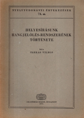 Farkas Vilmos - Helyesrsunk hangjells-rendszernek trtnete (Nyelvtudomnyi rtekezsek 74.)