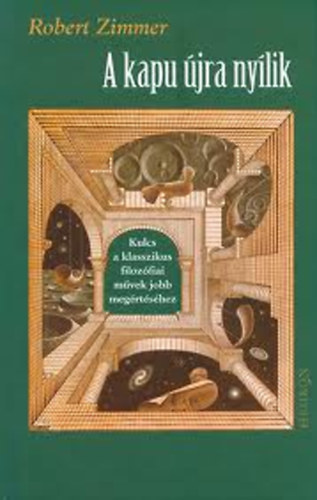 Robert Zimmer - A kapu újra nyílik- Kulcs a klasszikus filozófiai művek jobb megértéséhez