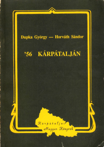 Dupka Gy.-Horv�th S. szerk. - '56  K�rp�talj�n  (dokumentum gy�jtem�ny)