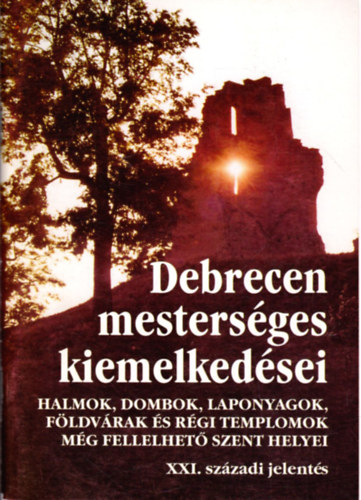 Gyarmathy István (szerk.) - Debrecen mesterséges kiemelkedései